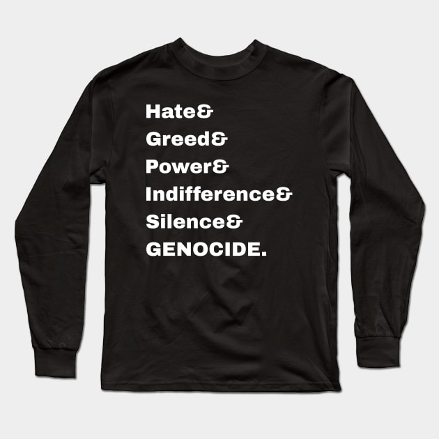 Hate& Greed& Power& Indifference& Silence& GENOCIDE. - Front Long Sleeve T-Shirt by SubversiveWare